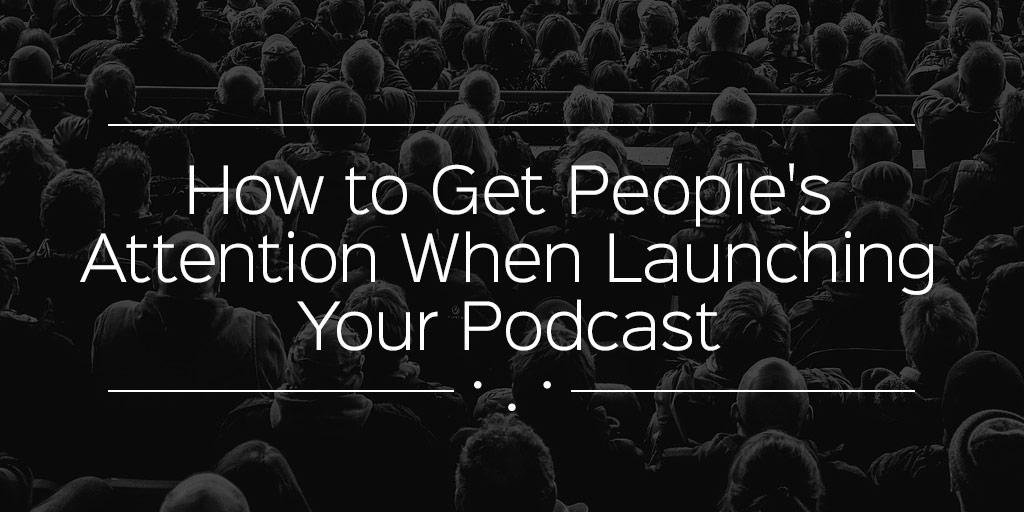 how to get your s attention when how to get s attention when launching your podcast podcast motor how to get your s attention when how to get s attention when launching your podcast podcast motor