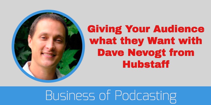 BOP022: Giving Your Audience what they Want with Dave Nevogt from Hubstaff