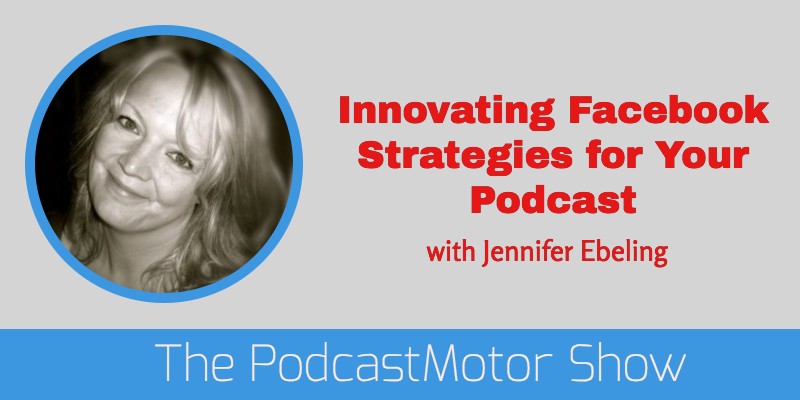 024: Innovative Facebook Group Strategies for your Podcast with Jennifer Ebeling