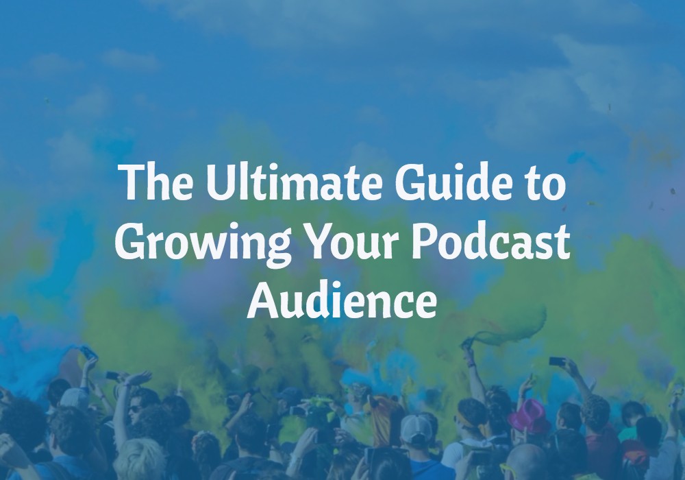 The Ultimate Guide to Grow Your Podcast Audience